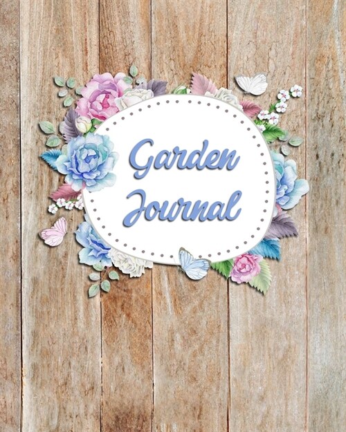 Garden Journal: Planner & Log Book for Gardeners - indoors or outdoors - who want to grow their own herbs, microgreens, vegetables, fl (Paperback)