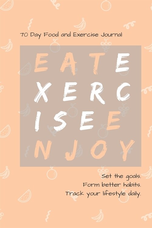 Eat. Exercise. Enjoy. 70 Day food and exercise journal. Set the goals. Form better habits. Track your lifestyle daily.: Daily diet, fitness and habit (Paperback)