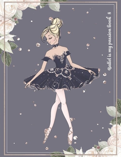 Ballet is my passion book 8: Notebook Line Pages with ballerina icon No Color interior (Paperback)