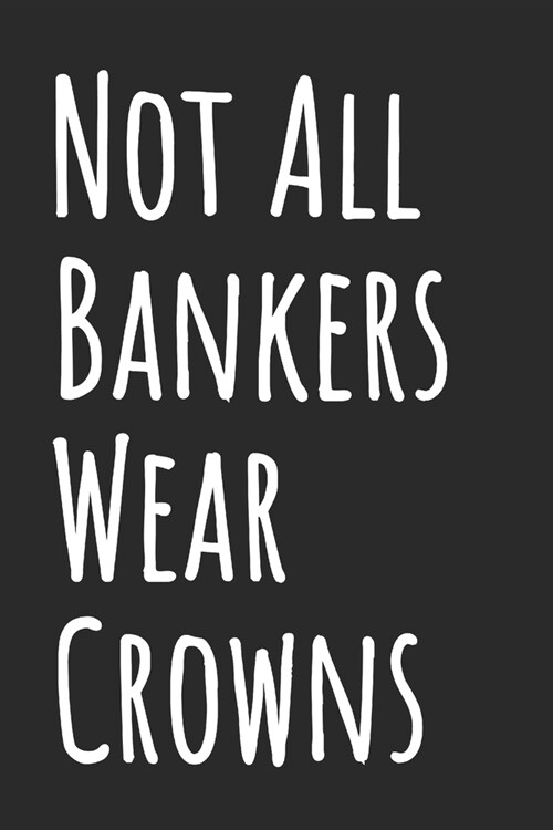 Not All Bankers Wear Crowns: Blank Lined Notebook (Paperback)