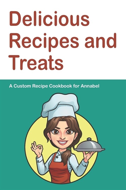 Delicious Recipes and Treats A Custom Recipe Cookbook for Annabel: Personalized Cooking Notebook. 6 x 9 in - 150 Pages Recipe Journal (Paperback)