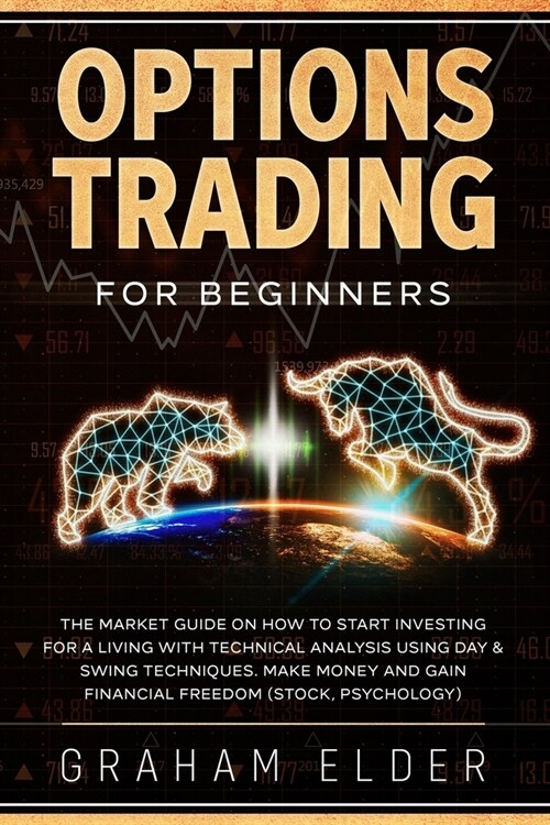 Options Trading For Beginners: The Market Guide On How To Start Investing For A Living With Technical Analysis Using Day & Swing Techniques. Make Mon (Paperback)