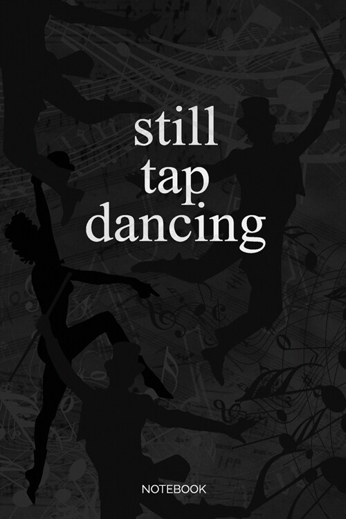 Still Tap Dancing: Blank Lined Journal 6x9 - Tap Dance Musical Notebook I Step Dancer Gift for Dancers and Dancing Fans (Paperback)