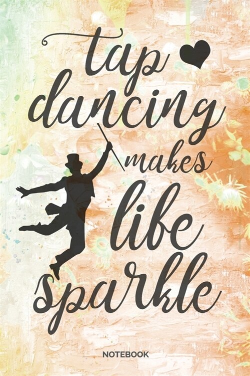 Tap Dancing Makes Life Sparkle Notebook: Dot Grid Journal 6x9 - Tap Dance Musical Notebook I Step Dancer Gift for Dancers and Dancing Fans (Paperback)