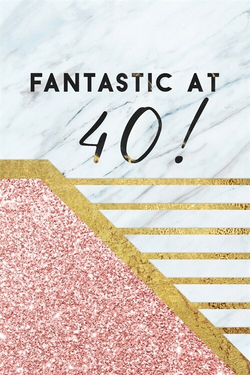 40th Birthday Journal: Lined Journal / Notebook - Rose Gold 40th Birthday Gift For Women - Fun And Practical Alternative to a Card - Fantasti (Paperback)