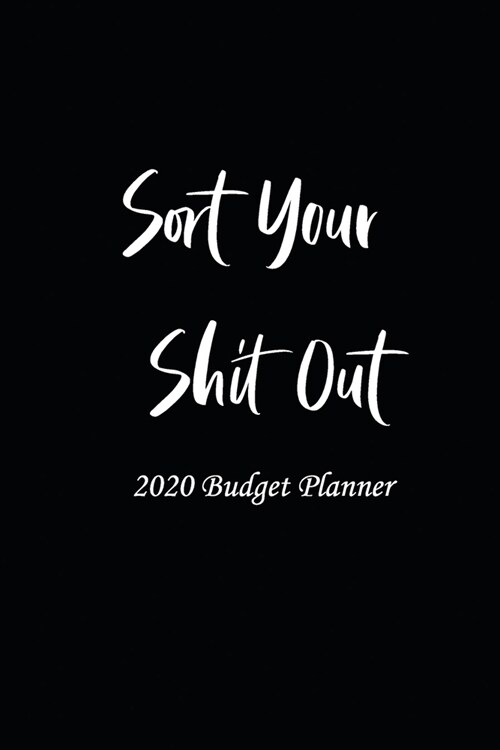Sort Your Shit Out 2020 Budget Planner: 2020 Day by Day Budget Planner (dated 366 days - Start Any Time) Paycheck Bill Tracker (Budget Planning) 366 p (Paperback)