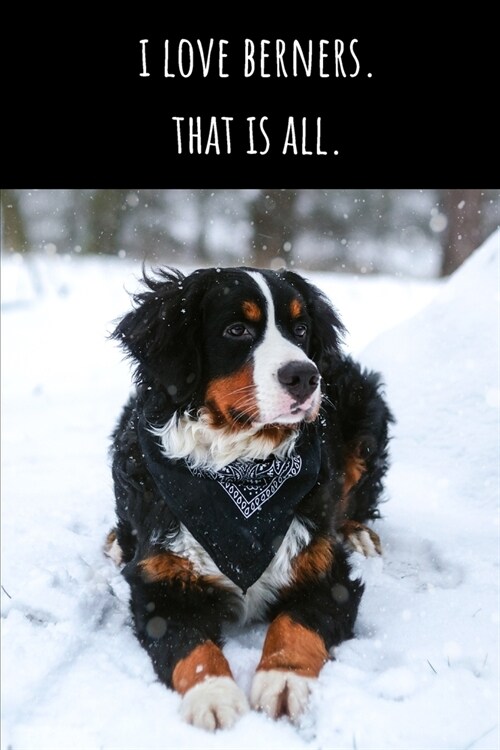 I Love Berners. That Is All - Lined Journal and Notebook: Bernese Mountain Dog Notebook for Students, Writers and Notetakers (Paperback)