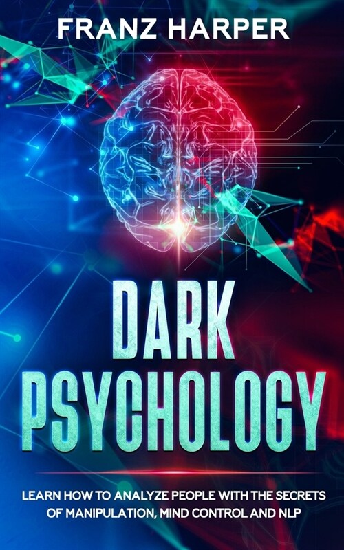 Dark Psychology: Learn How to Analyze People with the Secrets of Manipulation, Mind Control and NLP (Paperback)