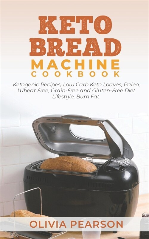 Keto Bread Machine Cookbook: Ketogenic Recipes, Low Carb Keto Loaves, Paleo, Wheat Free, Grain-Free and Gluten- Free Diet Lifestyle, Burn Fat (Paperback)