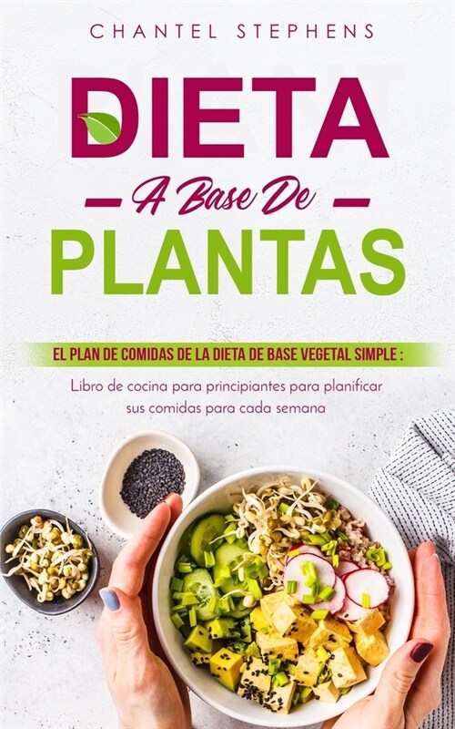 Dieta a base de plantas: El plan de comidas de la dieta de base vegetal simple: Libro de cocina para principiantes para planificar sus comidas (Paperback)