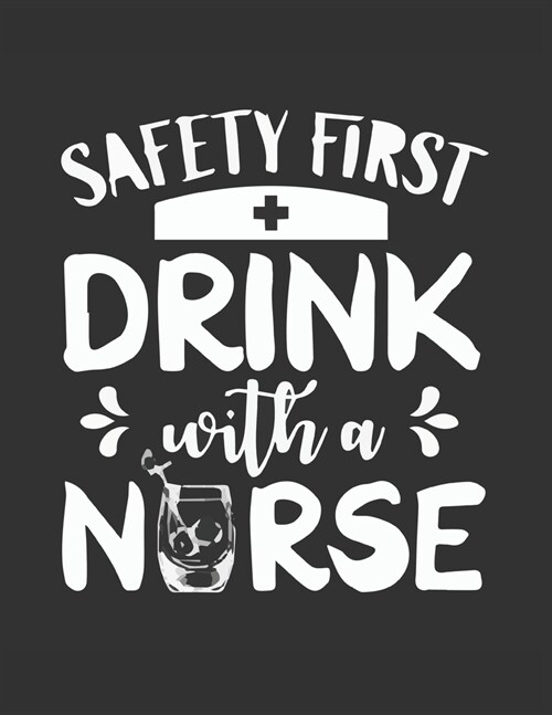 Safety First Drink With a Nurse: Cute Journal For Nurses An Awesome Appreciation Notebook Gift (Paperback)