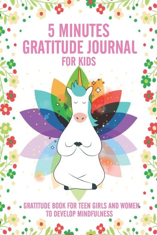 5 Minutes Gratitude Journal For Kids Gratitude Book For Teen Girls And Women To Develop Mindfuless: 100 Day Unicorn Gratitude Journal To Practice Dail (Paperback)