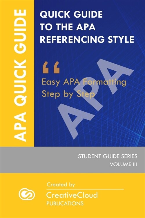 Quick Student Guide to the APA Referencing Style: Easy APA Formatting Step by Step (Paperback)