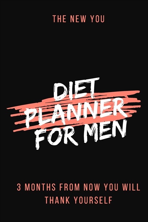 Diet Planner For Men - The New You: Premium Daily Eating Habits Food Diary And Fitnees Journal For Real Weight Loss With Motivational Quotes (Meal Pla (Paperback)