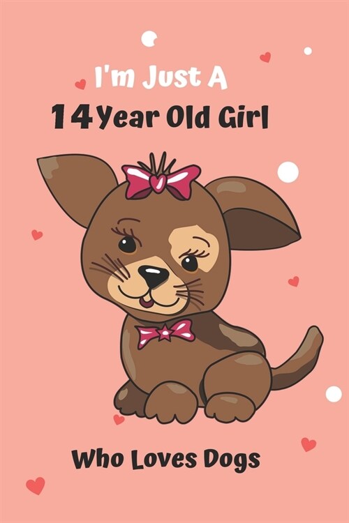 Im Just A 14 Year Old Girl Who Loves Dogs: Dog Notebook: Funny and cute gag , daughter, son, best friend, perfect Gift, Logbook, gift for kids, child (Paperback)