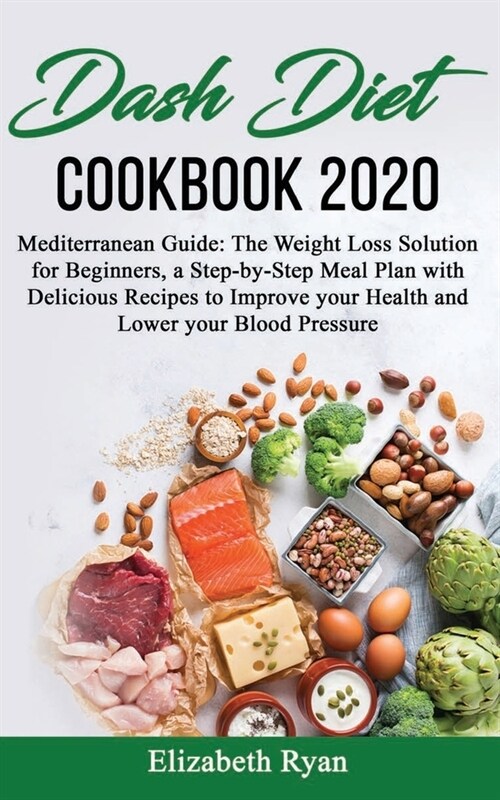 Dash Diet Cookbook 2020: Mediterranean Guide: The Weight Loss Solution for Beginners, a Step-by-Step Meal Plan with Delicious Recipes to Improv (Paperback)