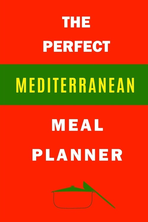 The Perfect Mediterranean Meal Planner: Track And Plan Your Mediterranean Diet Meal (52 Weeks Meal Planner - Journal - Log - Calendar): Mediterranean (Paperback)