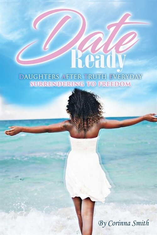 D. A. T. E. Ready: Daughters after Truth Everyday Surrendering to Freedom (Paperback)