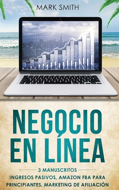 Negocio En L?ea: 3 Manuscritos - Ingresos Pasivos, Amazon FBA Para Principiantes, Marketing De Afiliaci? (Online Business Spanish Vers (Hardcover)