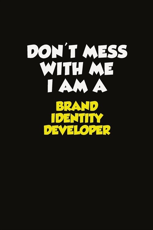 Dont Mess With Me I Am A Brand Identity Developer: Career journal, notebook and writing journal for encouraging men, women and kids. A framework for (Paperback)