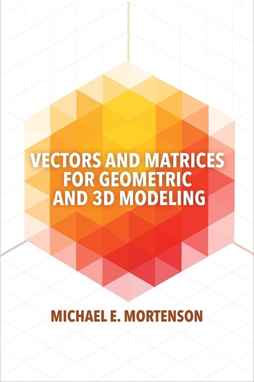 Vectors and Matrices for Geometric and 3D Modeling (Paperback)