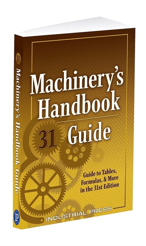 Machinerys Handbook Guide: A Guide to Tables, Formulas, & More in the 31st Edition (Paperback, 31, Thirty-First)