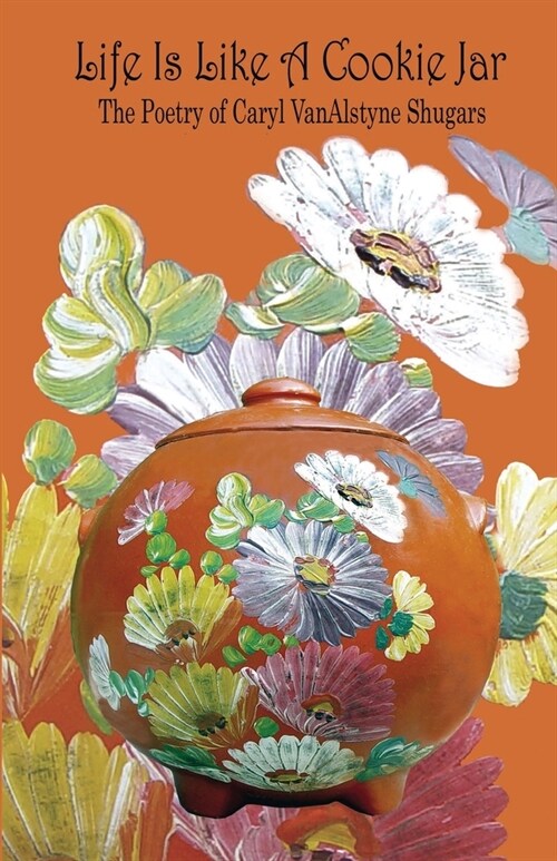 Life Is Like a Cookie Jar: The Poetry of Caryl VanAlstyne Shugars (Paperback)