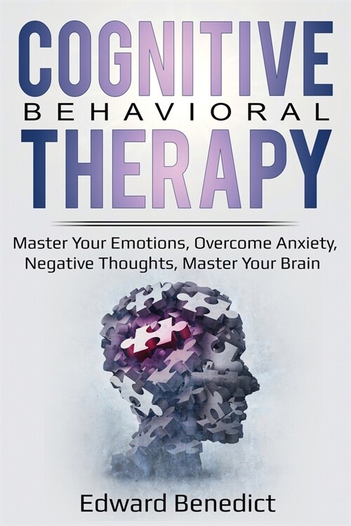 Cognitive Behavioral Therapy: Master Your Emotions, Overcome Anxiety, Negative Thoughts, Master Your Brain (Paperback)
