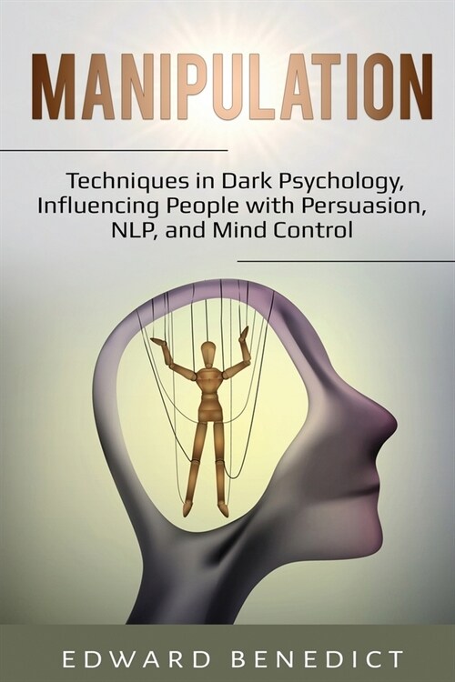 Manipulation: Techniques in Dark Psychology, Influencing People with Persuasion, NLP, and Mind Control (Paperback)