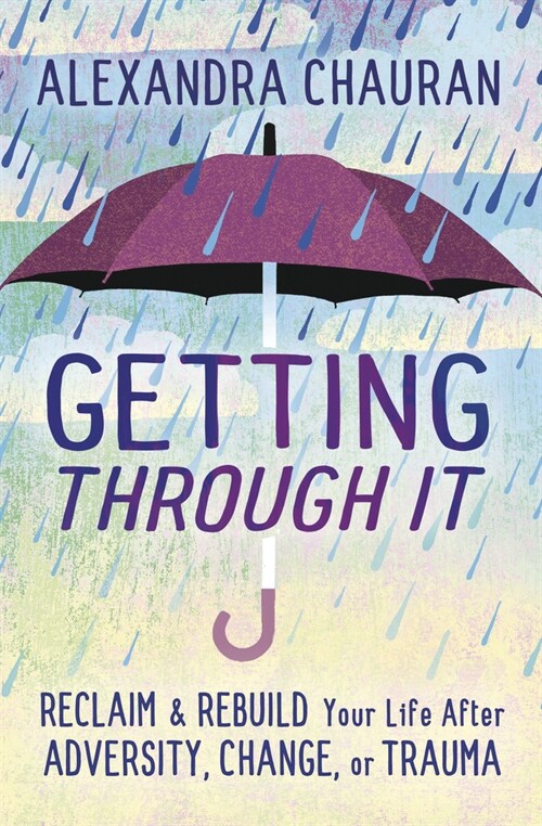 Getting Through It: Reclaim & Rebuild Your Life After Adversity, Change, or Trauma (Paperback)