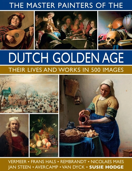 The Master Painters of the Dutch Golden Age : Their lives and works in 500 images (Hardcover)