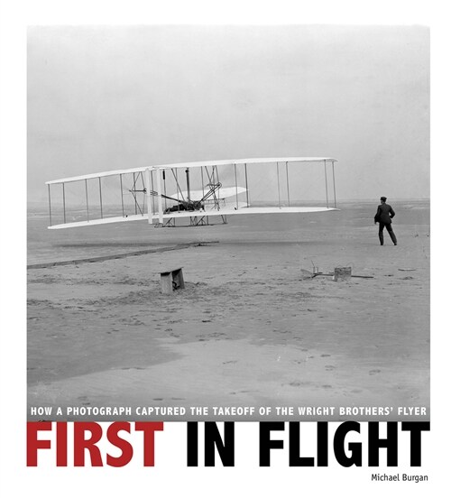 First in Flight: How a Photograph Captured the Takeoff of the Wright Brothers Flyer (Hardcover)