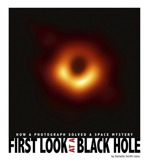 First Look at a Black Hole: How a Photograph Solved a Space Mystery (Hardcover)