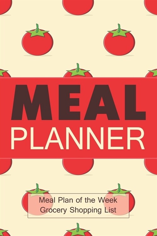 Meal Planner: Meal Plan of the Week and Grocery Shopping List Diary Log Journal Calendar - 52 Weeks - 108 pages - 6x9 inches (Paperback)