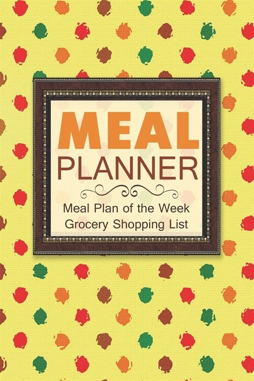 Meal Planner: Easily plan out a years worth of your weekly meals - 52 Weeks - 108 pages - 6x9 inches (Paperback)