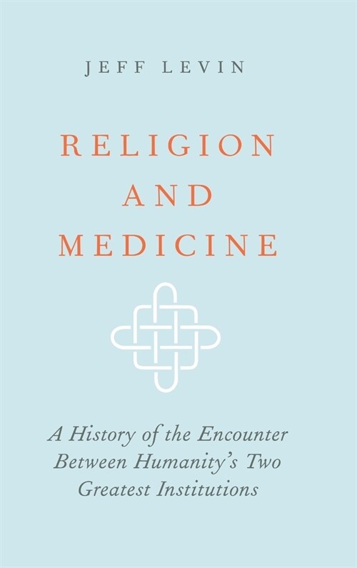 Religion and Medicine: A History of the Encounter Between Humanitys Two Greatest Institutions (Hardcover)