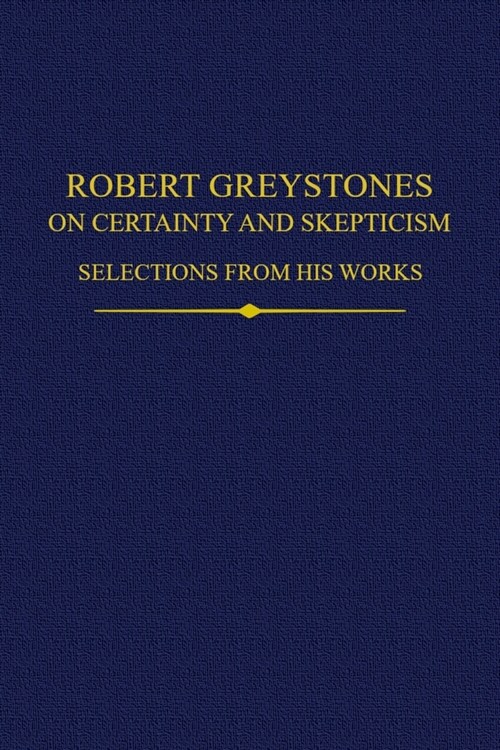 Robert Greystones on Certainty and Skepticism : Selections from His Works (Hardcover)