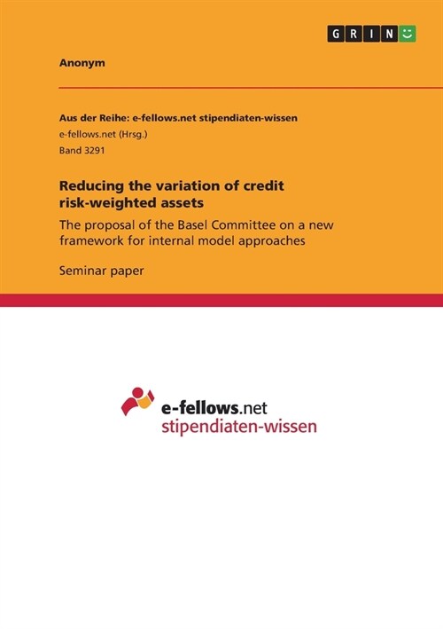 Reducing the variation of credit risk-weighted assets: The proposal of the Basel Committee on a new framework for internal model approaches (Paperback)