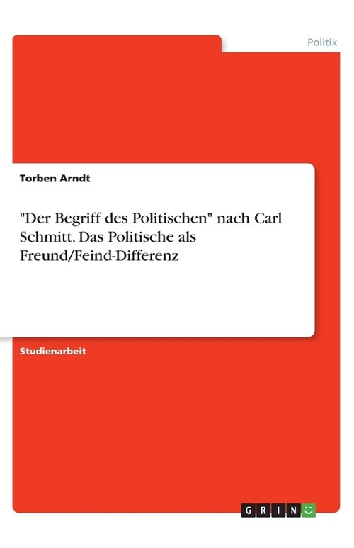 Der Begriff des Politischen nach Carl Schmitt. Das Politische als Freund/Feind-Differenz (Paperback)