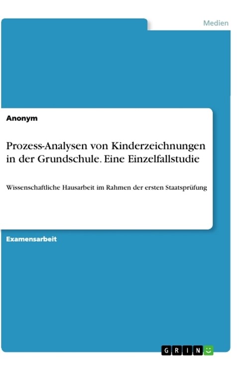 Prozess-Analysen von Kinderzeichnungen in der Grundschule. Eine Einzelfallstudie: Wissenschaftliche Hausarbeit im Rahmen der ersten Staatspr?ung (Paperback)