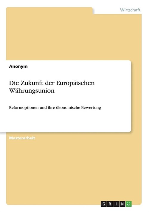 Die Zukunft der Europ?schen W?rungsunion: Reformoptionen und ihre ?onomische Bewertung (Paperback)