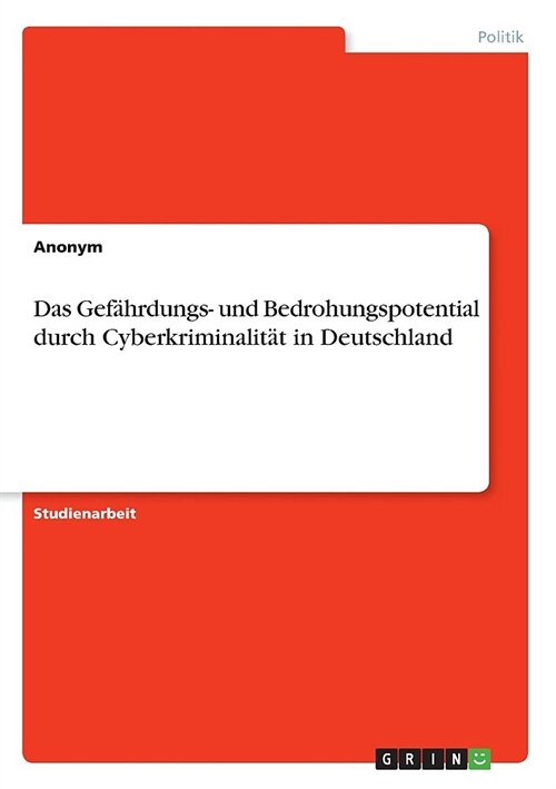 Das Gef?rdungs- und Bedrohungspotential durch Cyberkriminalit? in Deutschland (Paperback)