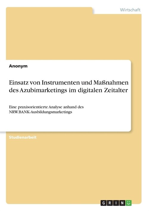 Einsatz von Instrumenten und Ma?ahmen des Azubimarketings im digitalen Zeitalter: Eine praxisorientierte Analyse anhand des NRW.BANK-Ausbildungsmarke (Paperback)