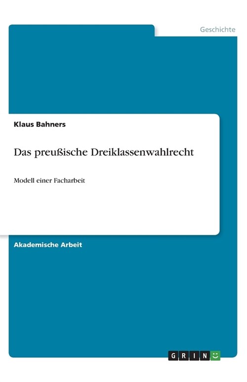 Das preu?sche Dreiklassenwahlrecht: Modell einer Facharbeit (Paperback)