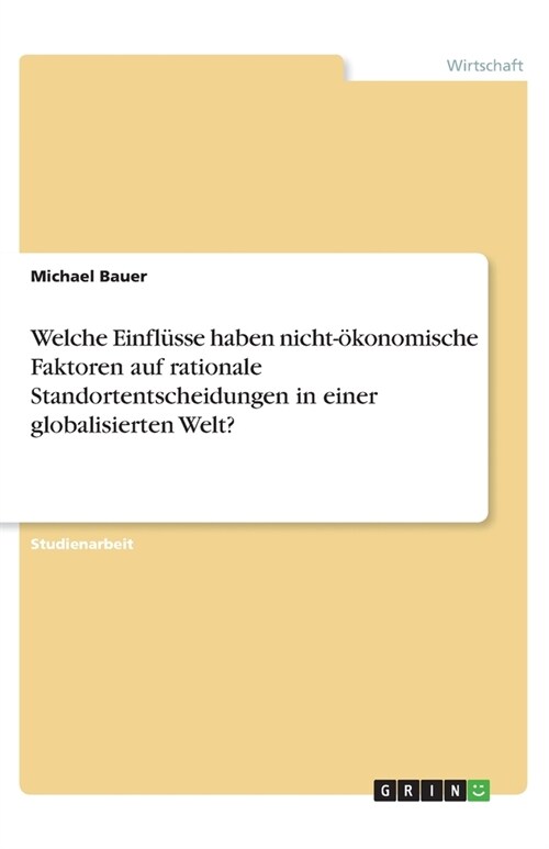 Welche Einfl?se haben nicht-?onomische Faktoren auf rationale Standortentscheidungen in einer globalisierten Welt? (Paperback)