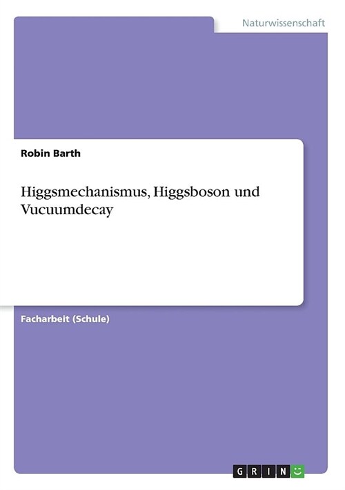 Higgsmechanismus, Higgsboson und Vucuumdecay (Paperback)