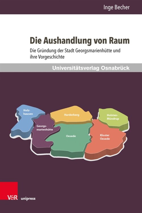 Die Aushandlung Von Raum: Die Grundung Der Stadt Georgsmarienhutte Und Ihre Vorgeschichte (Hardcover, 1. Auflage)