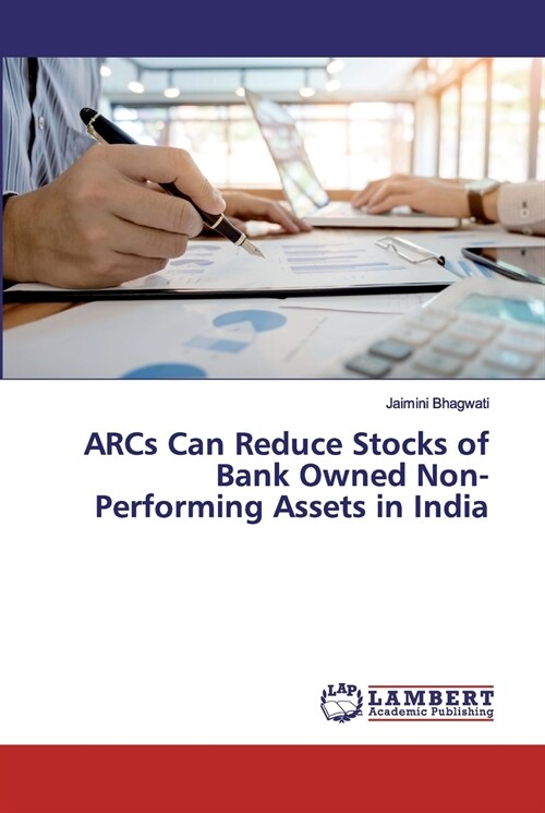 ARCs Can Reduce Stocks of Bank Owned Non-Performing Assets in India (Paperback)