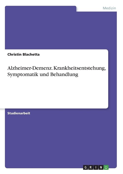 Alzheimer-Demenz. Krankheitsentstehung, Symptomatik und Behandlung (Paperback)