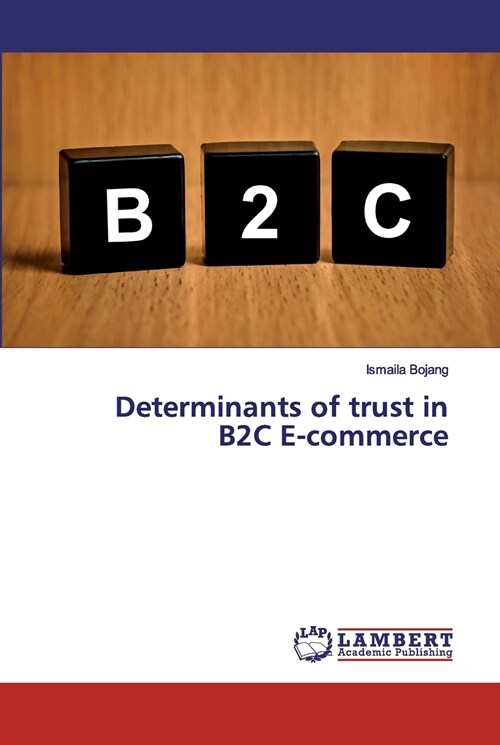 Determinants of trust in B2C E-commerce (Paperback)